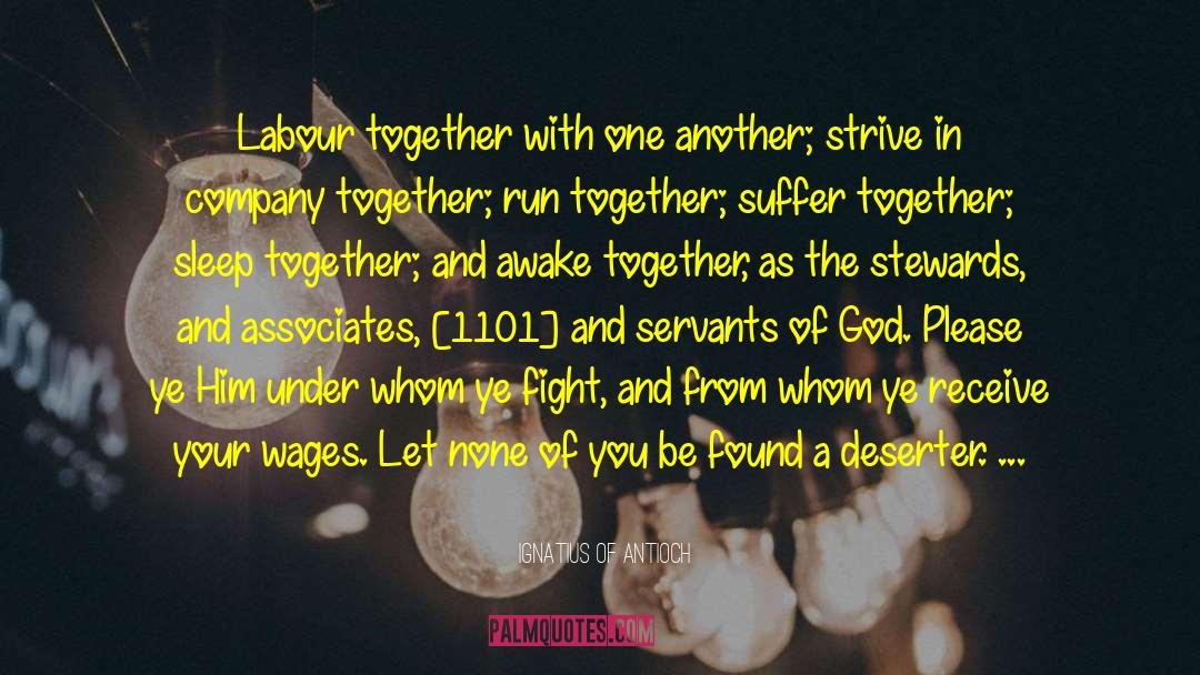 Ignatius Of Antioch Quotes: Labour together with one another;