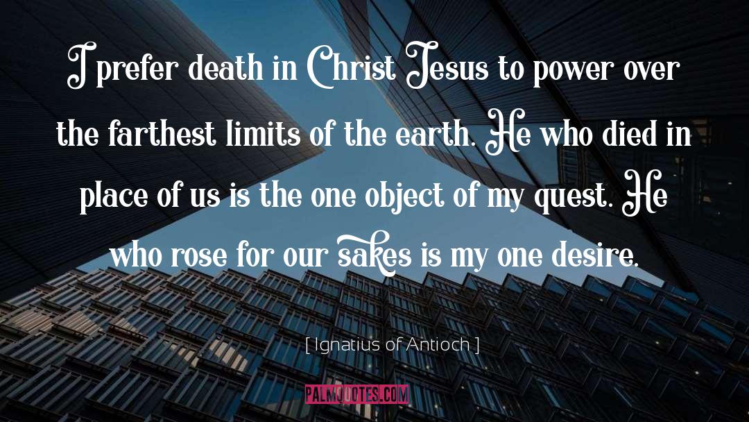 Ignatius Of Antioch Quotes: I prefer death in Christ