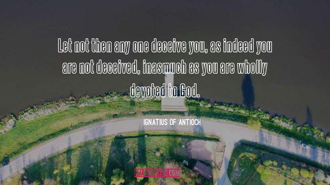 Ignatius Of Antioch Quotes: Let not then any one