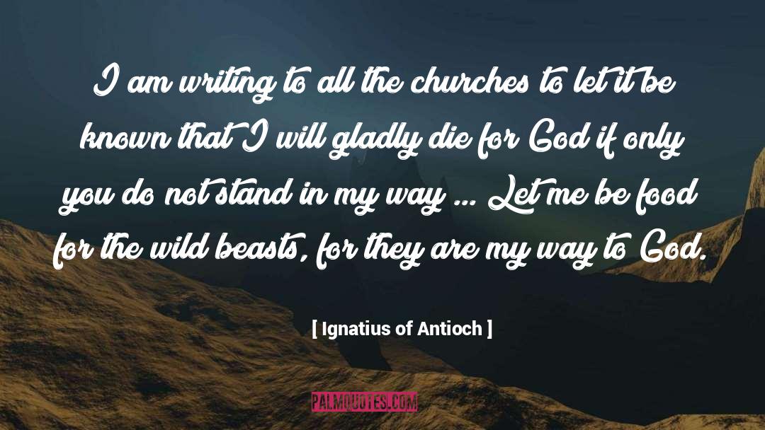 Ignatius Of Antioch Quotes: I am writing to all