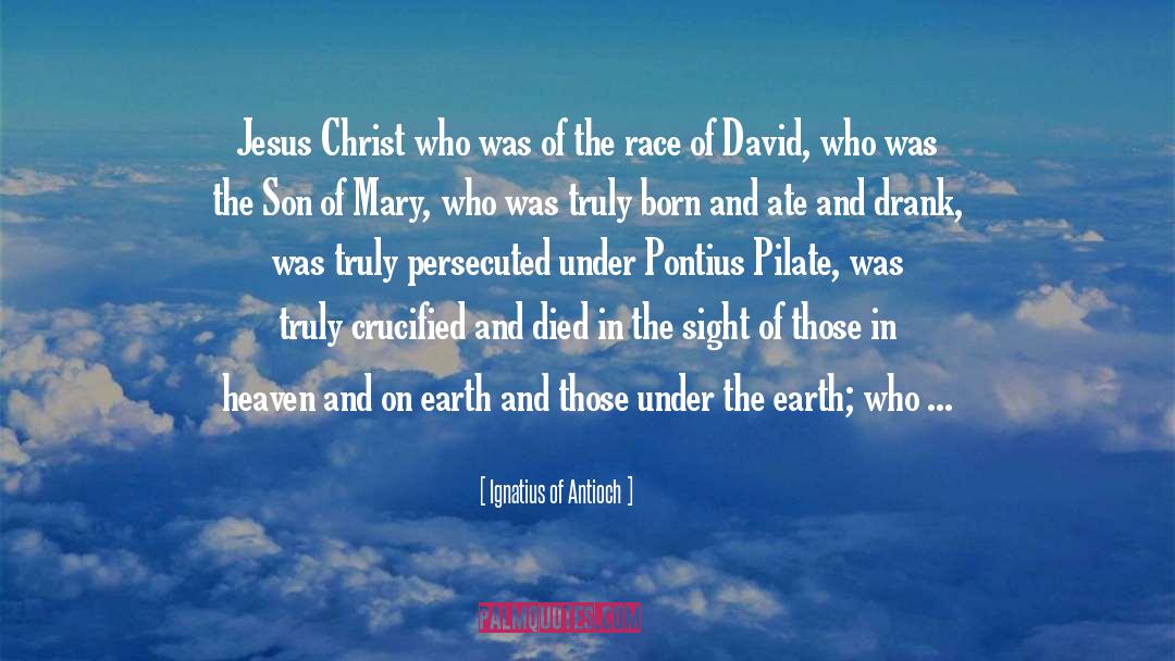 Ignatius Of Antioch Quotes: Jesus Christ who was of