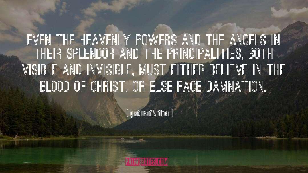 Ignatius Of Antioch Quotes: Even the heavenly powers and
