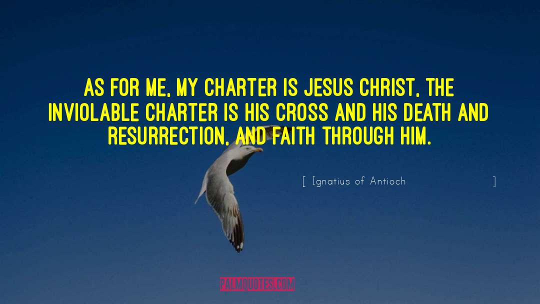 Ignatius Of Antioch Quotes: As for me, my charter