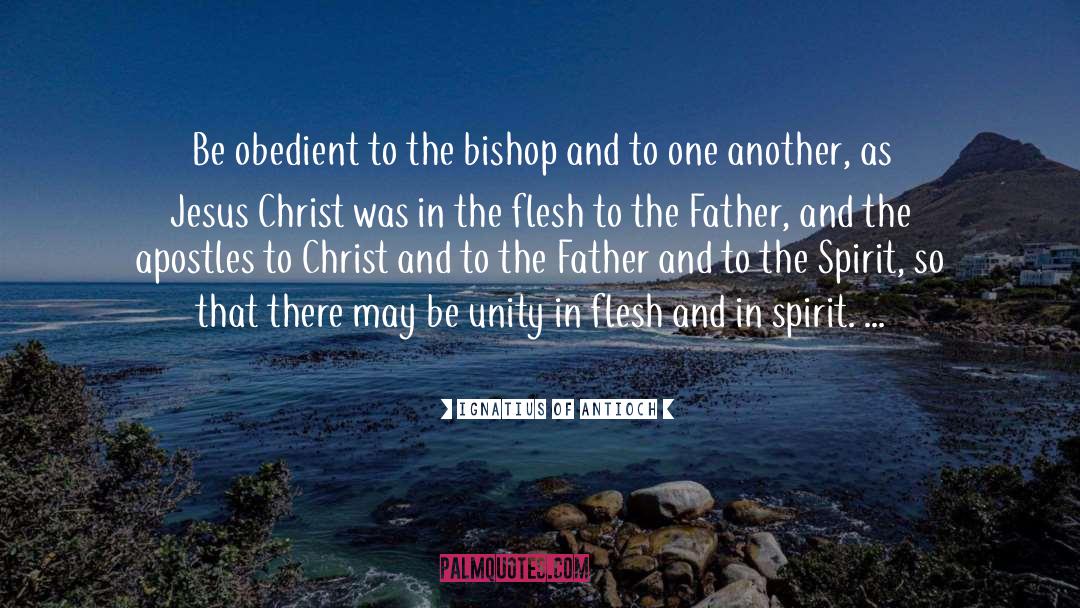 Ignatius Of Antioch Quotes: Be obedient to the bishop