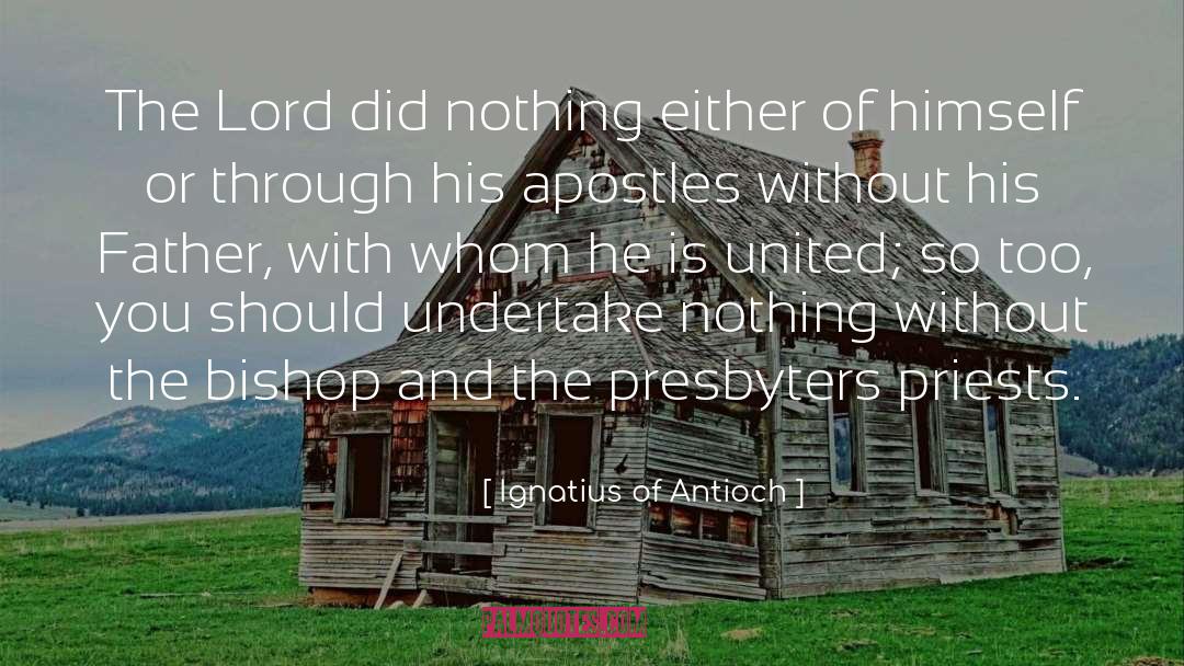 Ignatius Of Antioch Quotes: The Lord did nothing either