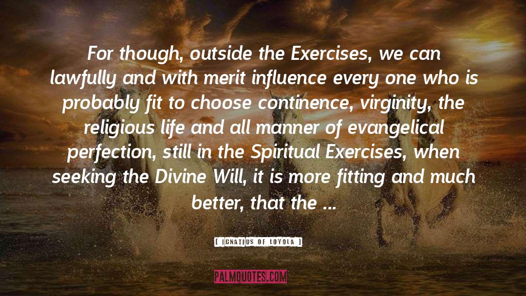 Ignatius Of Loyola Quotes: For though, outside the Exercises,