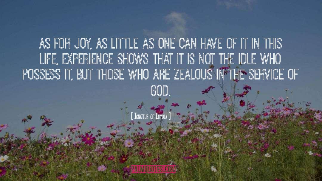 Ignatius Of Loyola Quotes: As for joy, as little