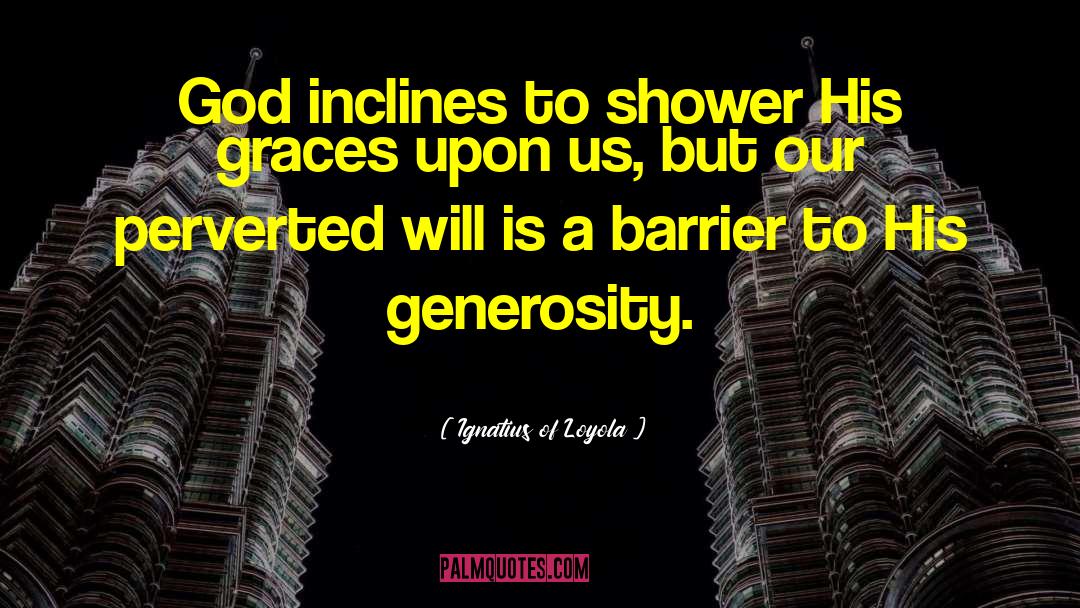 Ignatius Of Loyola Quotes: God inclines to shower His