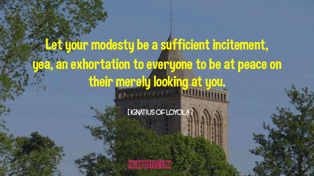 Ignatius Of Loyola Quotes: Let your modesty be a