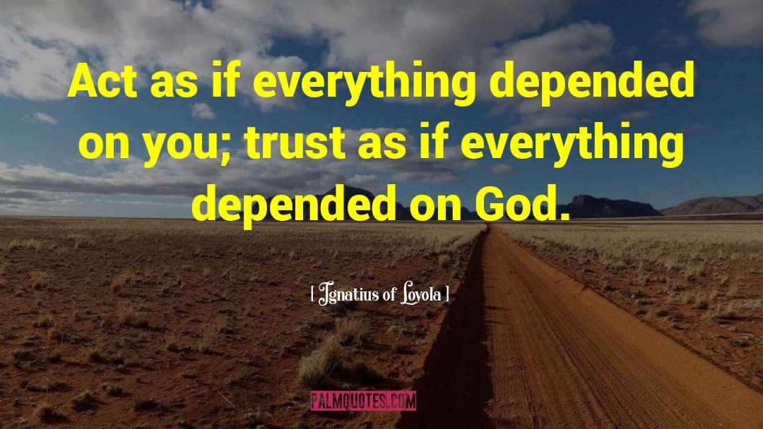 Ignatius Of Loyola Quotes: Act as if everything depended