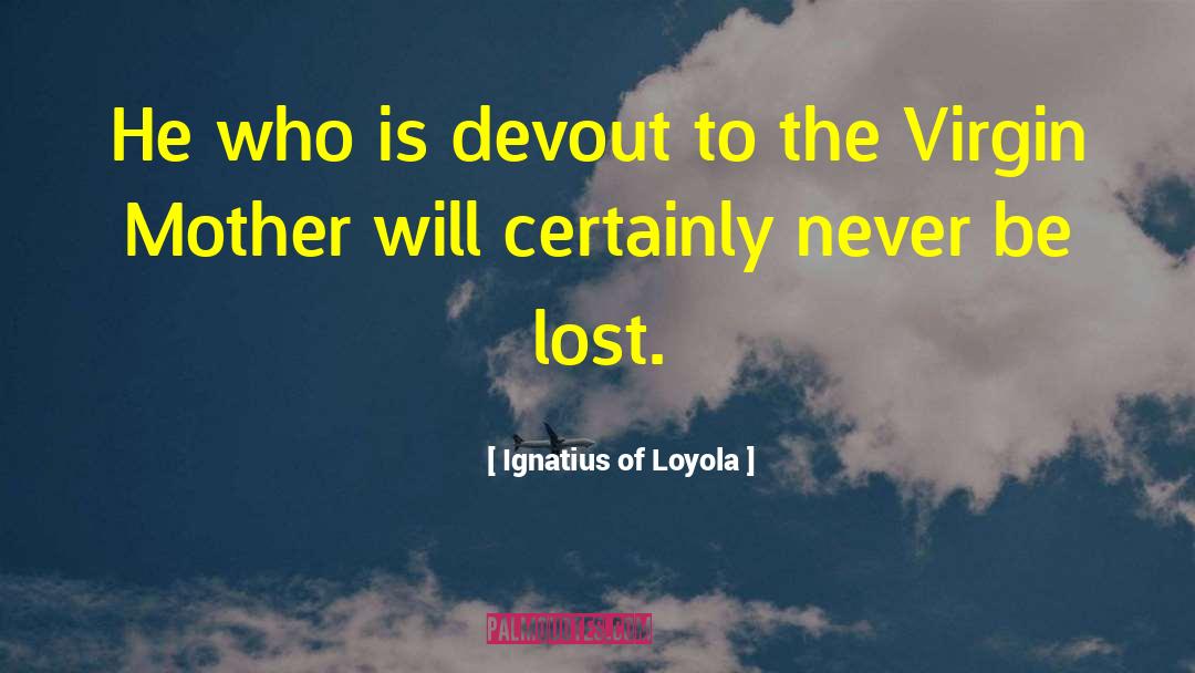 Ignatius Of Loyola Quotes: He who is devout to