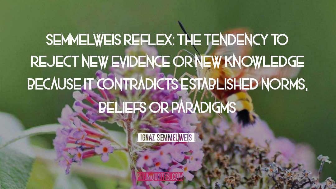 Ignaz Semmelweis Quotes: Semmelweis reflex: The tendency to