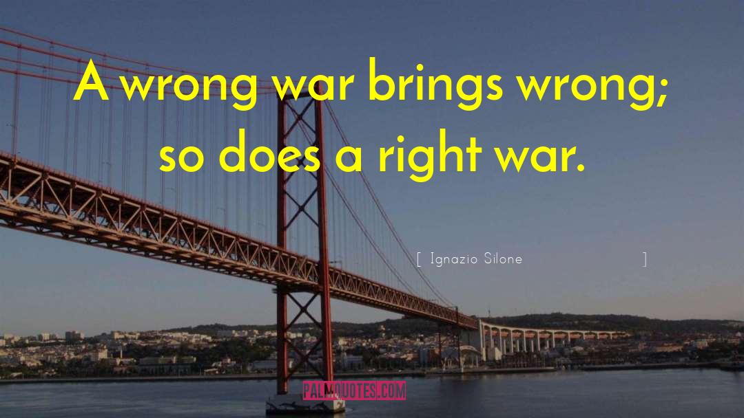 Ignazio Silone Quotes: A wrong war brings wrong;