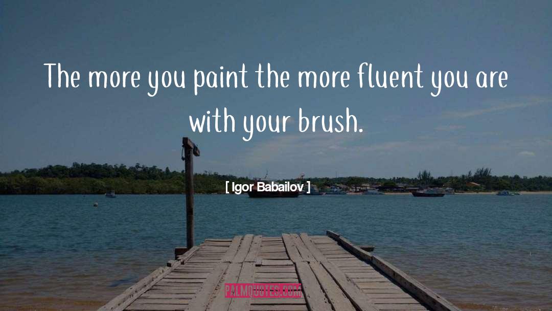 Igor Babailov Quotes: The more you paint the