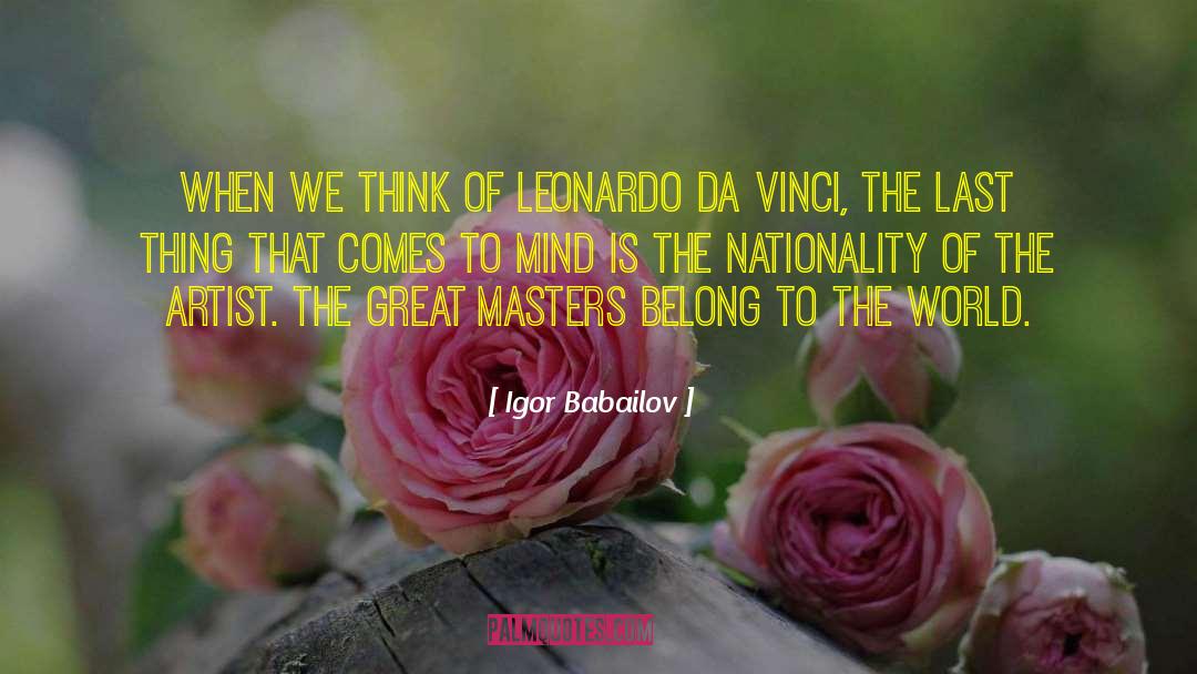 Igor Babailov Quotes: When we think of Leonardo