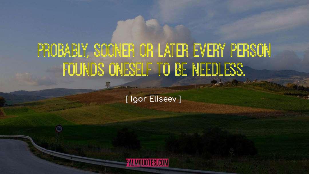 Igor Eliseev Quotes: Probably, sooner or later every