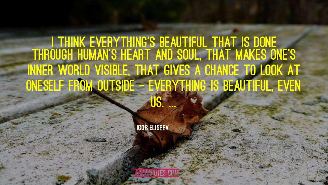 Igor Eliseev Quotes: I think everything's beautiful that