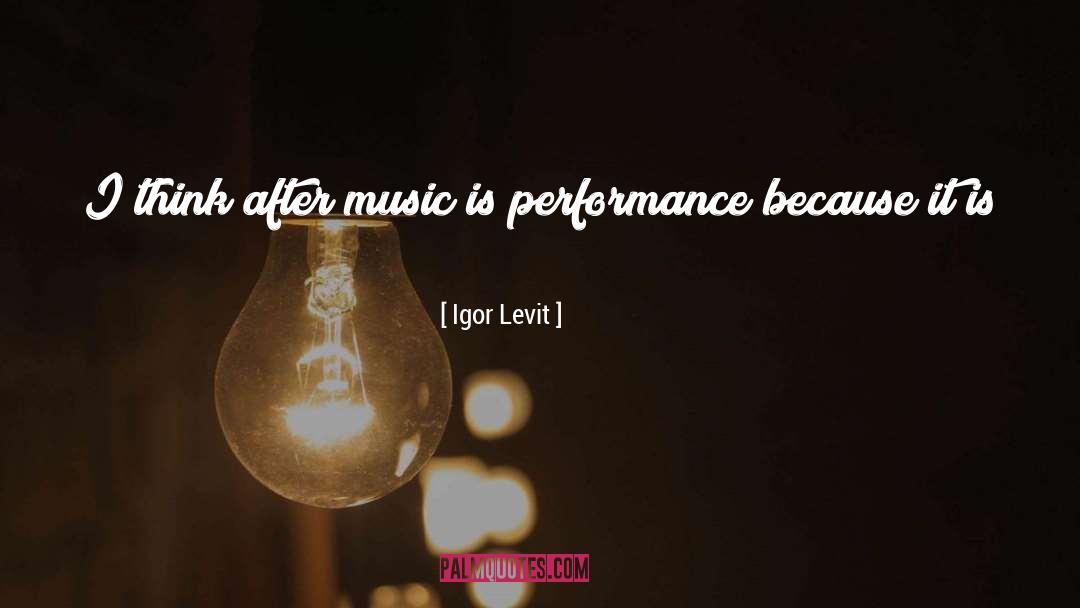 Igor Levit Quotes: I think after music is