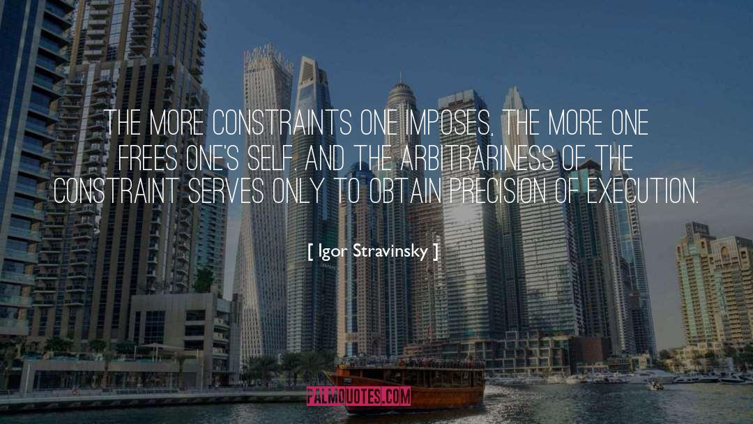 Igor Stravinsky Quotes: The more constraints one imposes,