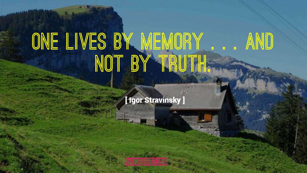 Igor Stravinsky Quotes: One lives by memory .