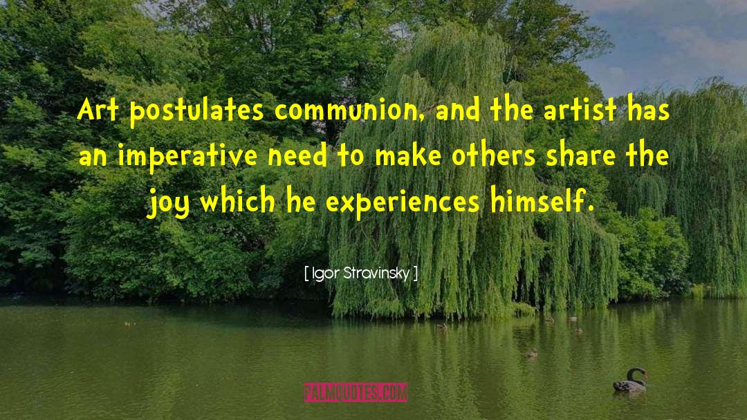 Igor Stravinsky Quotes: Art postulates communion, and the