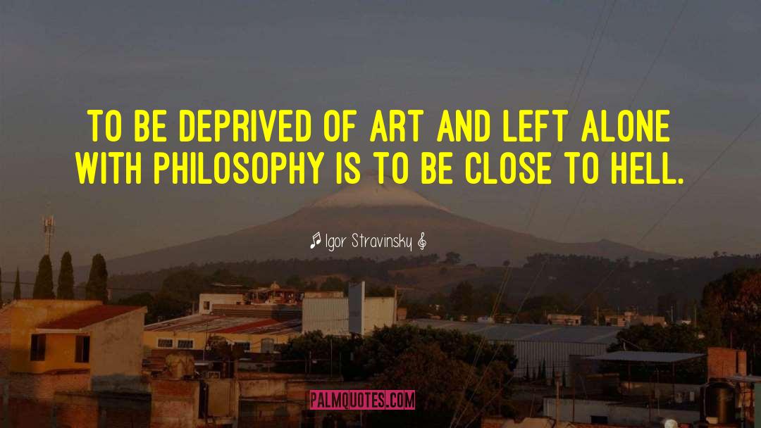 Igor Stravinsky Quotes: To be deprived of art