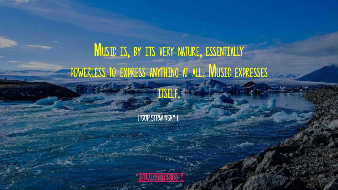 Igor Stravinsky Quotes: Music is, by its very