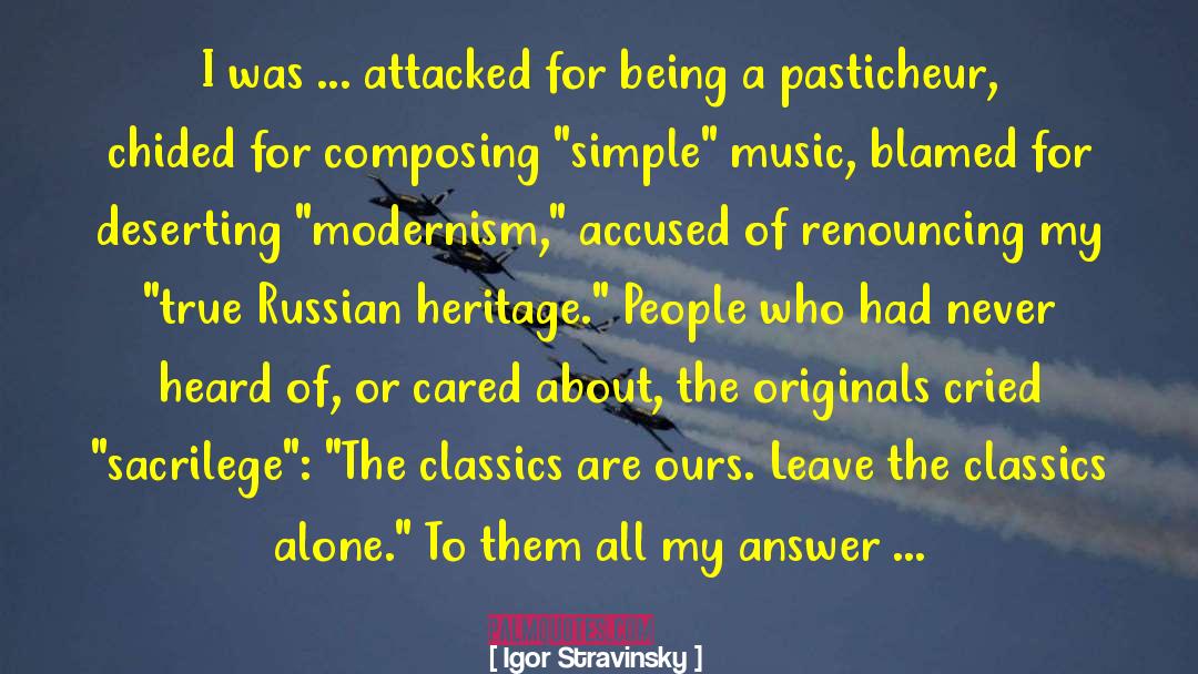Igor Stravinsky Quotes: I was ... attacked for