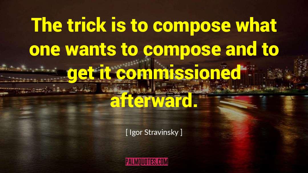 Igor Stravinsky Quotes: The trick is to compose