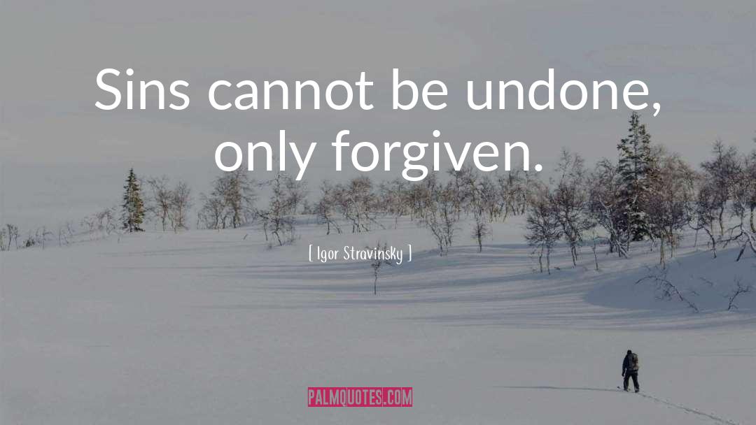 Igor Stravinsky Quotes: Sins cannot be undone, only