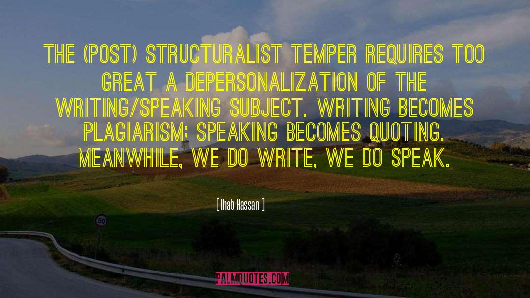Ihab Hassan Quotes: The (post) structuralist temper requires
