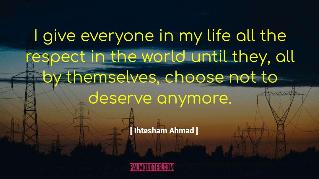 Ihtesham Ahmad Quotes: I give everyone in my