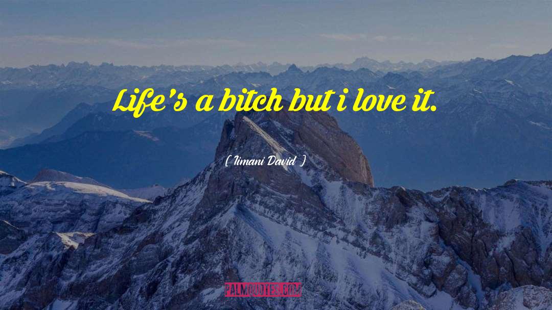 Iimani David Quotes: Life's a bitch but i