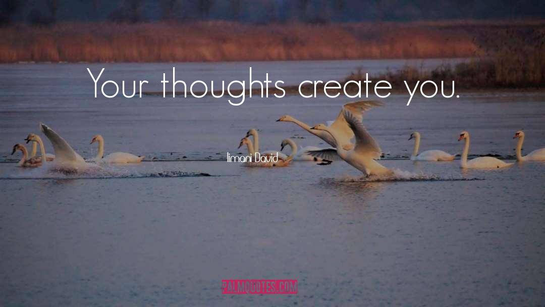 Iimani David Quotes: Your thoughts create you.
