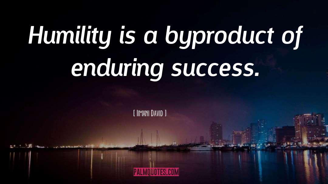 Iimani David Quotes: Humility is a byproduct of