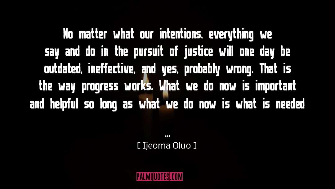 Ijeoma Oluo Quotes: No matter what our intentions,
