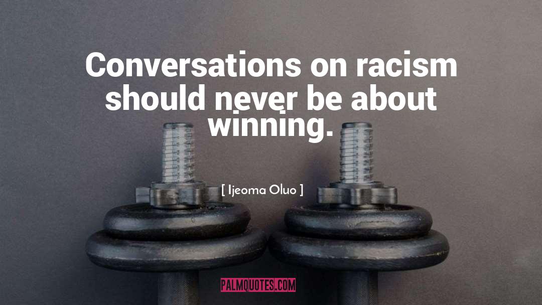 Ijeoma Oluo Quotes: Conversations on racism should never
