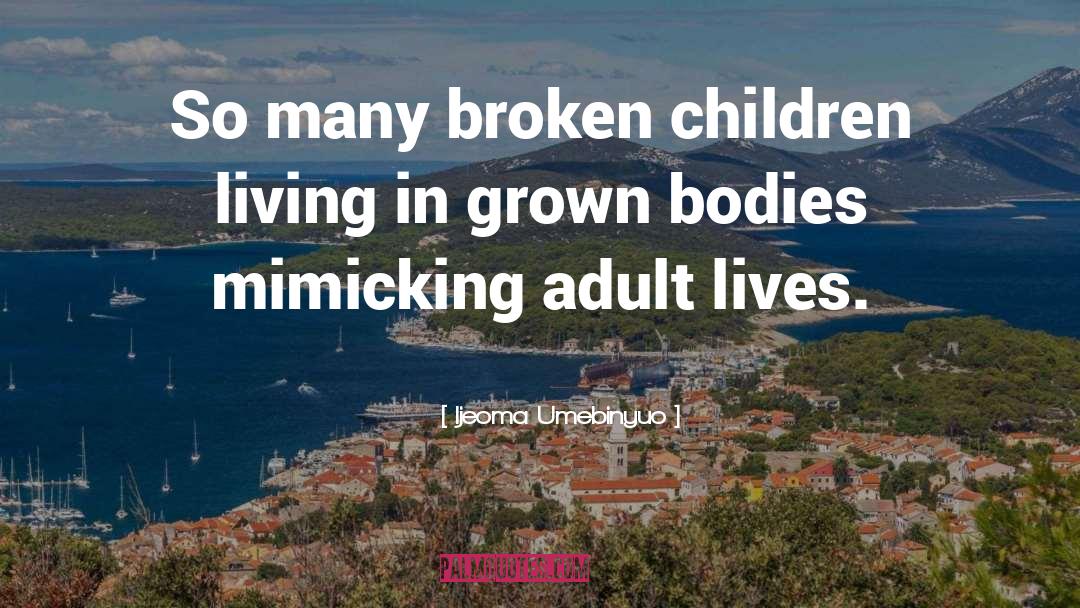 Ijeoma Umebinyuo Quotes: So many broken children living
