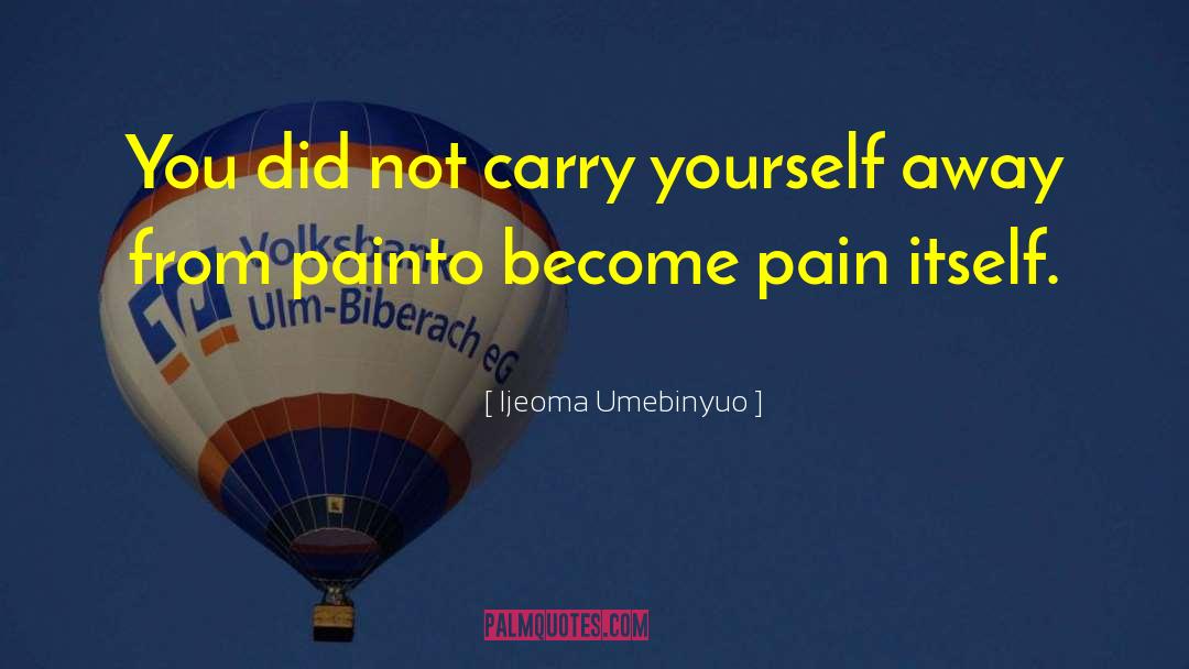 Ijeoma Umebinyuo Quotes: You did not carry yourself