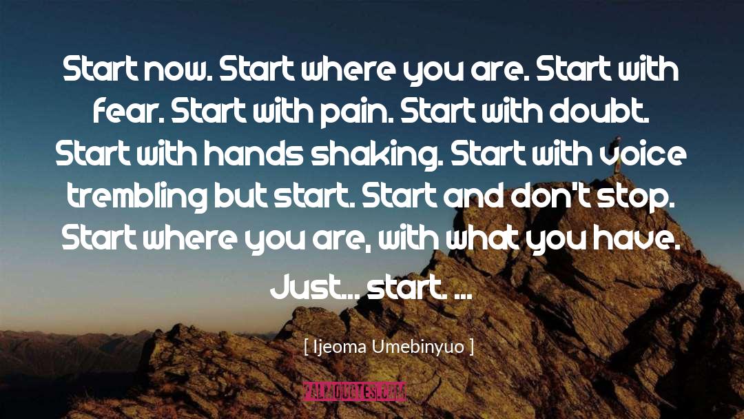Ijeoma Umebinyuo Quotes: Start now. Start where you