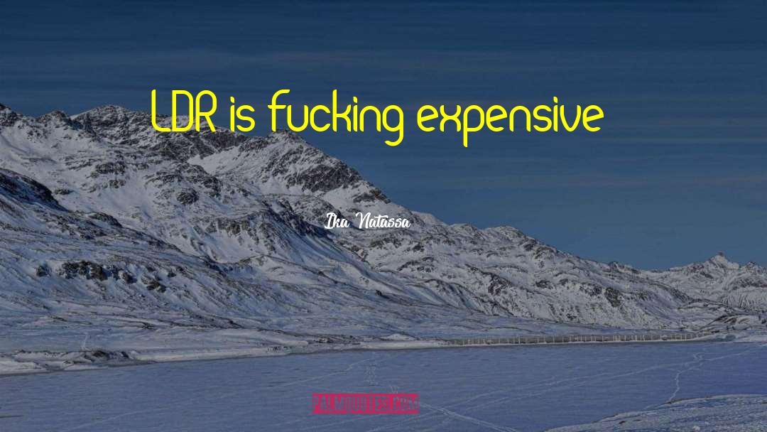 Ika Natassa Quotes: LDR is fucking expensive!