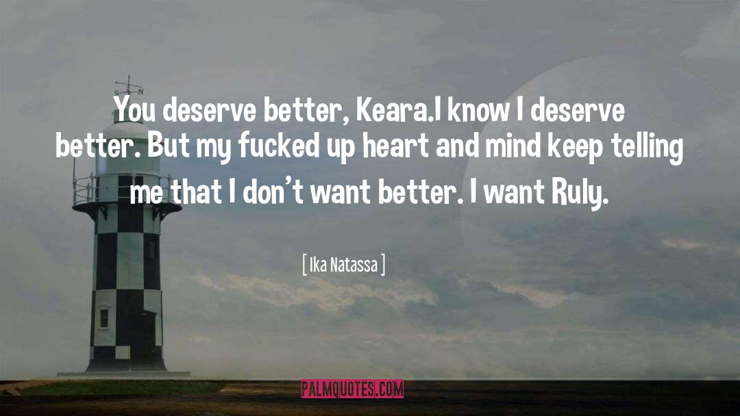 Ika Natassa Quotes: You deserve better, Keara.<br>I know