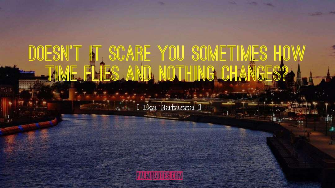 Ika Natassa Quotes: Doesn't it scare you sometimes