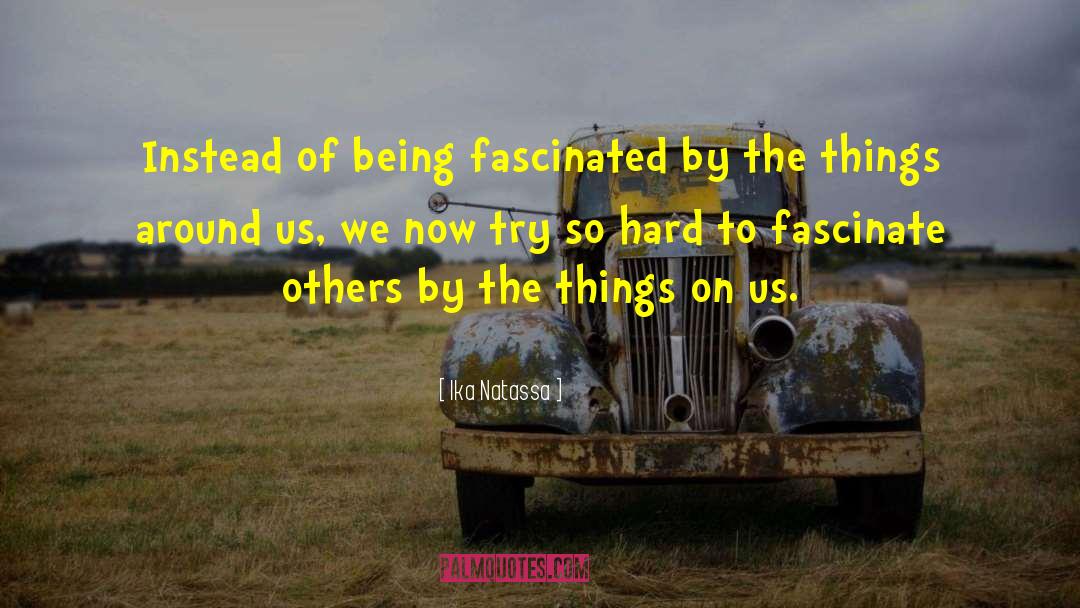 Ika Natassa Quotes: Instead of being fascinated by