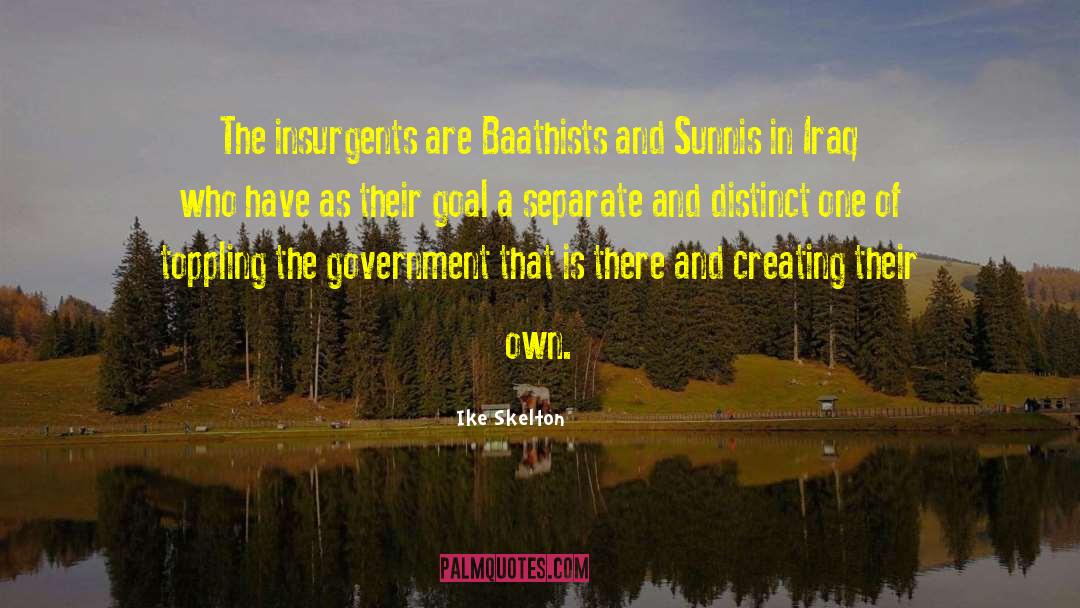 Ike Skelton Quotes: The insurgents are Baathists and