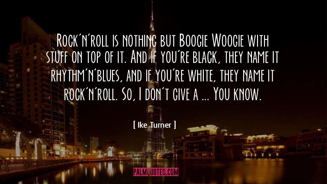 Ike Turner Quotes: Rock'n'roll is nothing but Boogie
