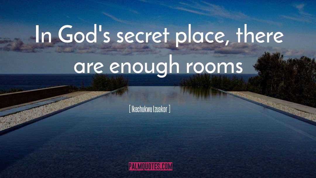 Ikechukwu Izuakor Quotes: In God's secret place, there