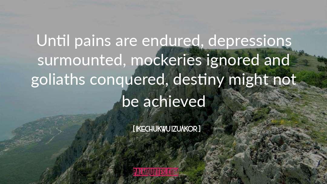 Ikechukwu Izuakor Quotes: Until pains are endured, depressions