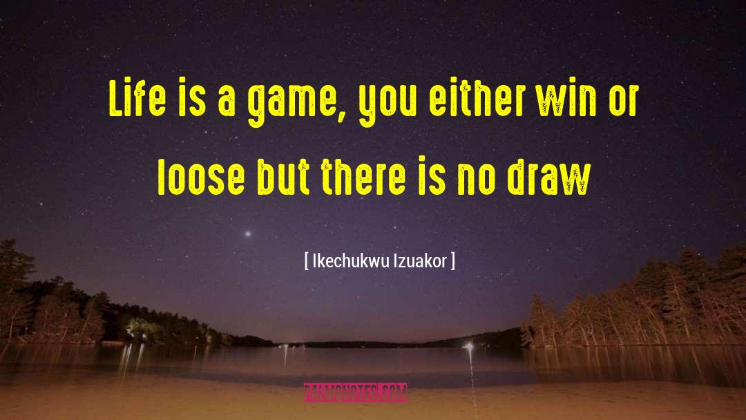 Ikechukwu Izuakor Quotes: Life is a game, you