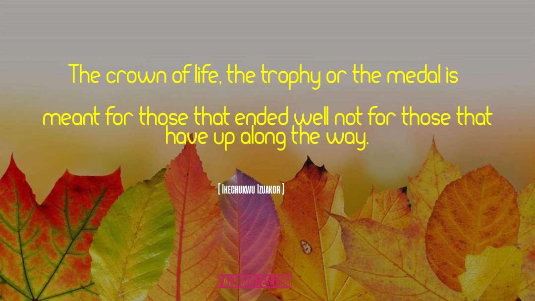 Ikechukwu Izuakor Quotes: The crown of life, the